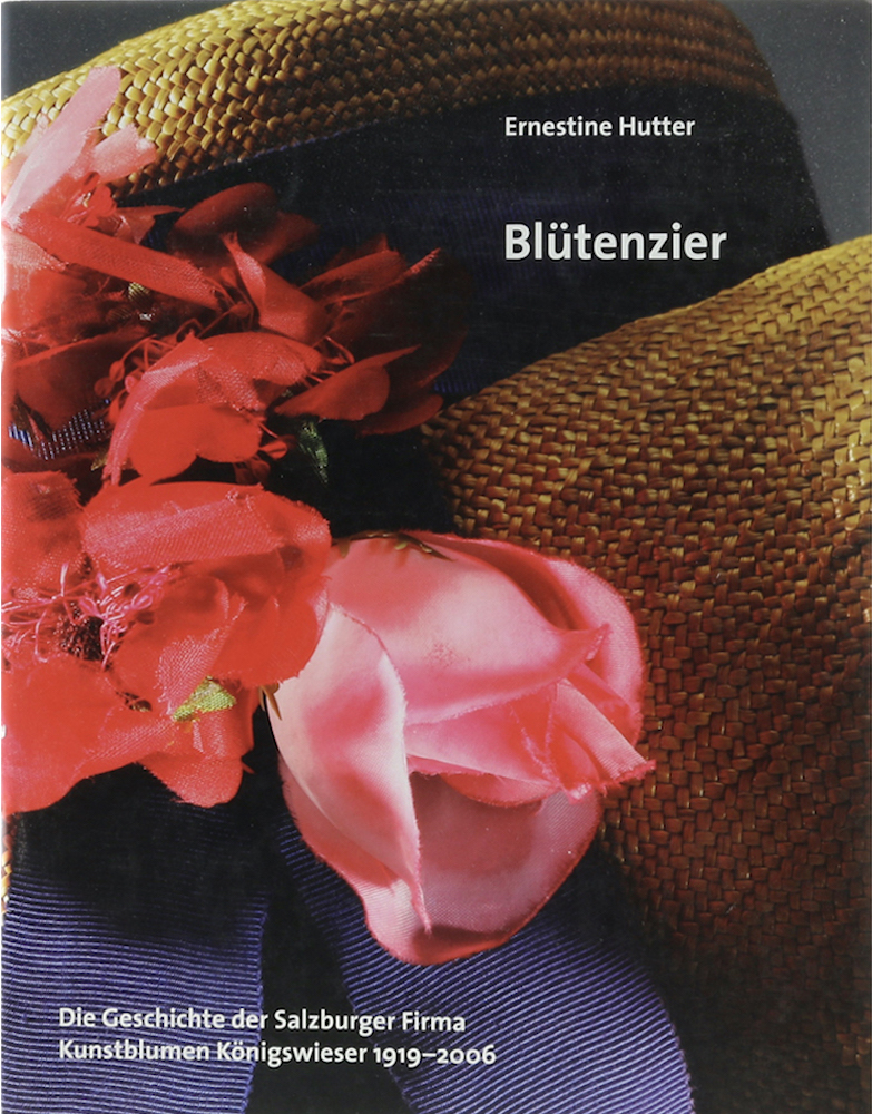 Hutter, Blütenzier. Die Geschichte der Salzburger Firma Kunstblumen Königswieser