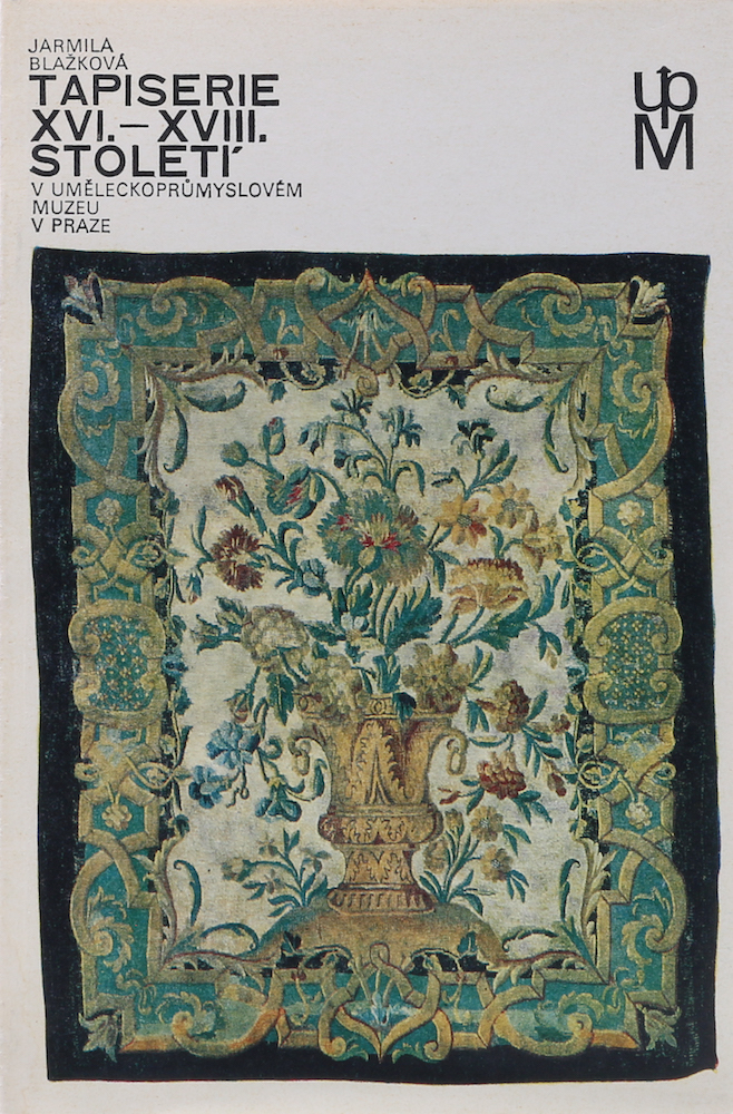 Blazková, Tapiserie XVI.-XVIII. Stoleti'. V Umeleckoprumyslovém Muzeu v Praze.